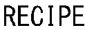 RECIPE